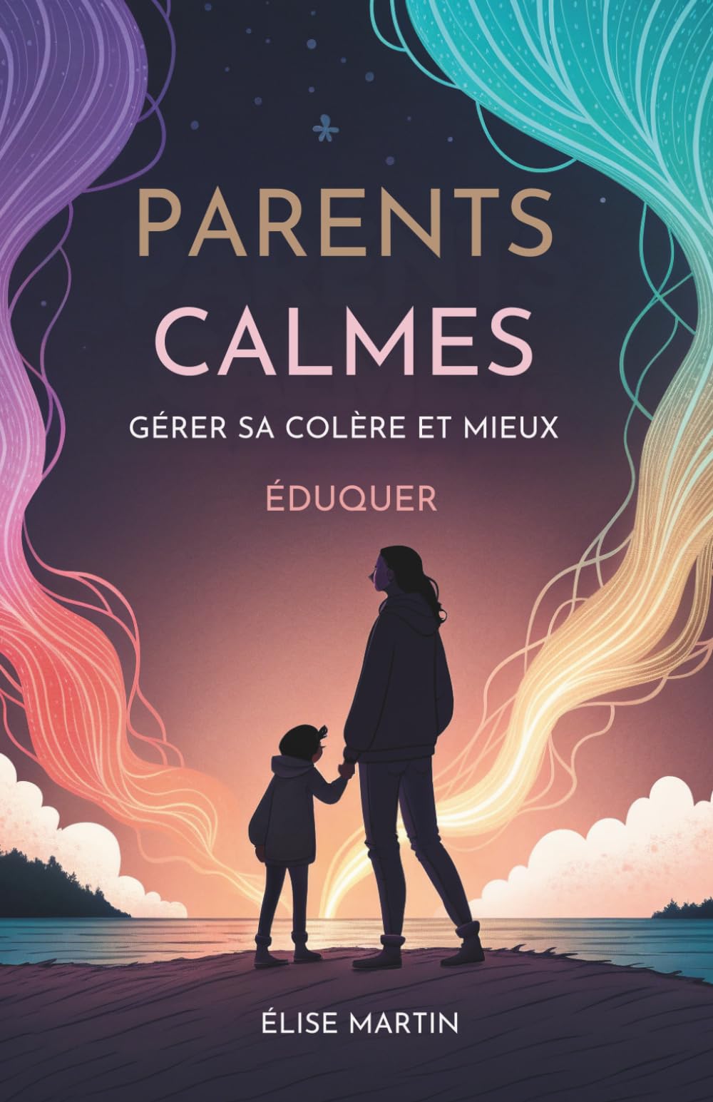 Parents Calmes: Gérer Sa Colère et Mieux Éduquer