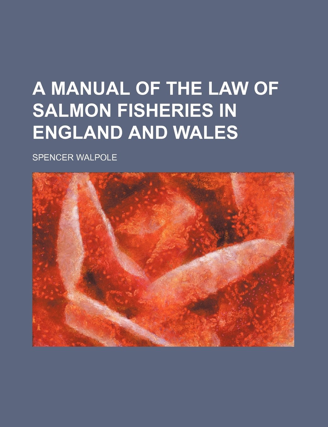 A Manual of the Law of Salmon Fisheries in England and Wales