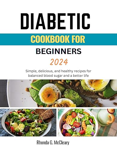 Diabetic Cookbook for Beginners 2024 Simple, delicious, and healthy recipes for balanced blood sugar and a better life