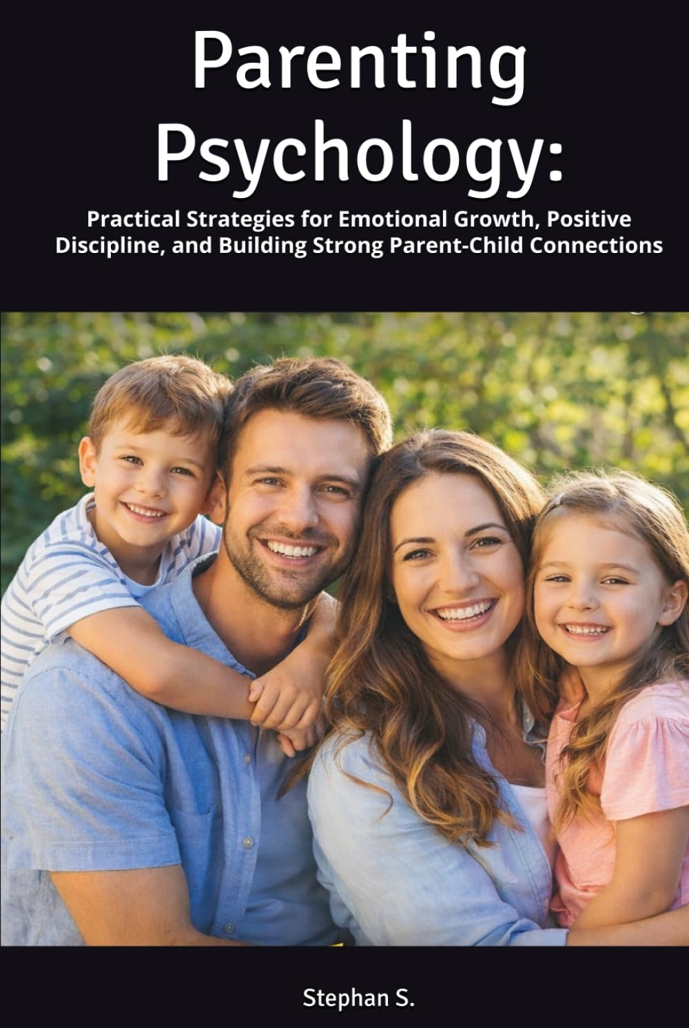 Parenting Psychology:: Practical Strategies for Emotional Growth, Positive Discipline, and Building Strong Parent-Child Connections