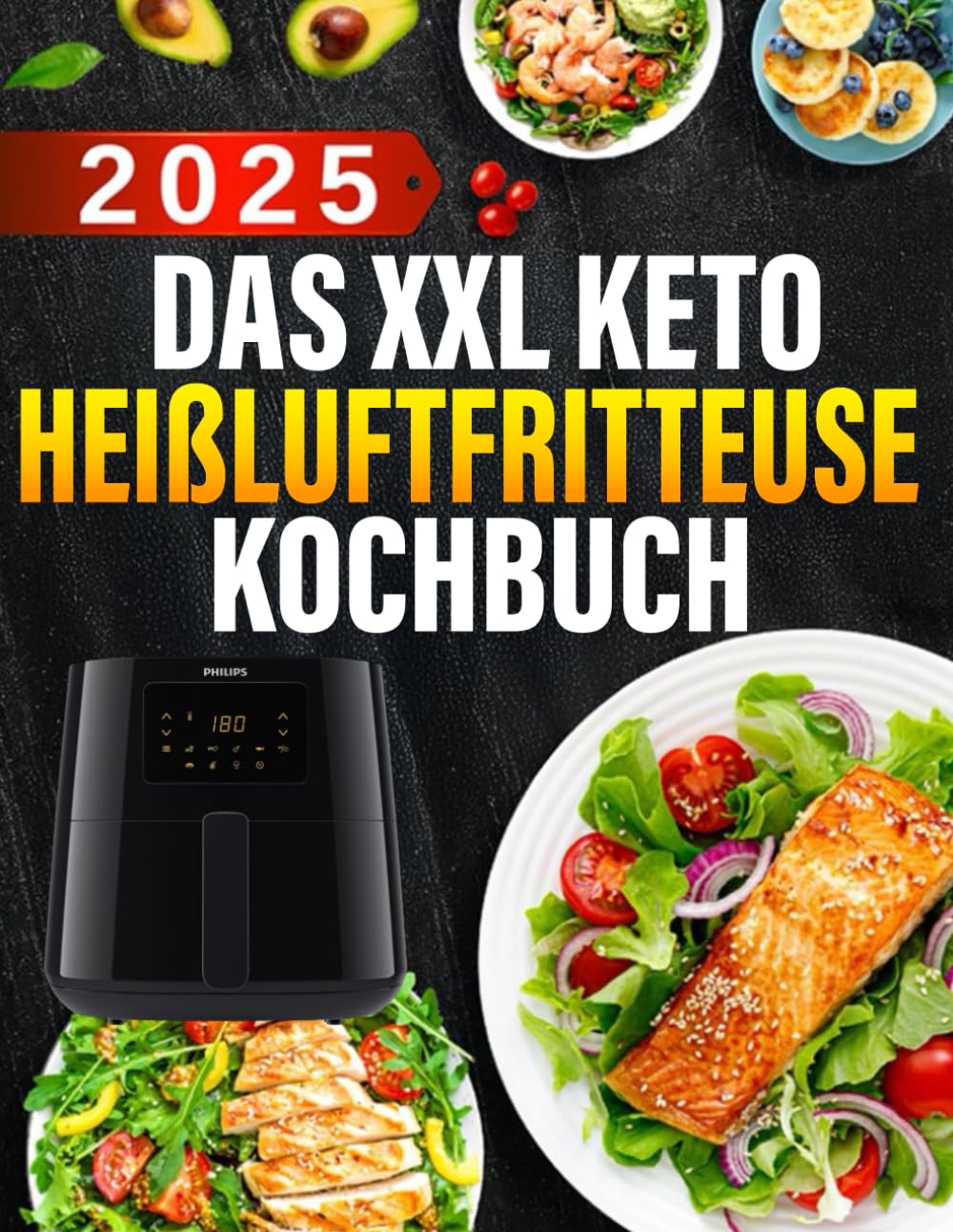 Das XXL Keto Heißluftfritteuse Kochbuch: 300 Rezepte mit 5 Zutaten in 20 Minuten und einem 4-Wochen-Plan für stressfreies Abnehmen mit der Heißluftfritteuse