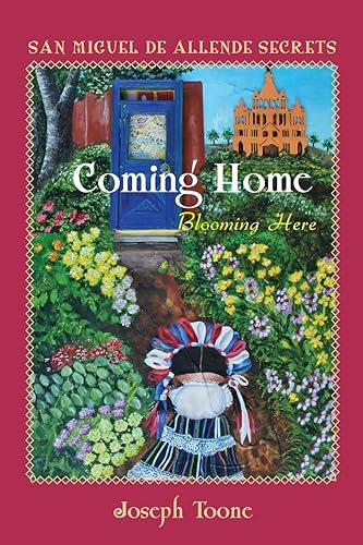 San Miguel de Allende Secrets: Coming Home, Blooming Here