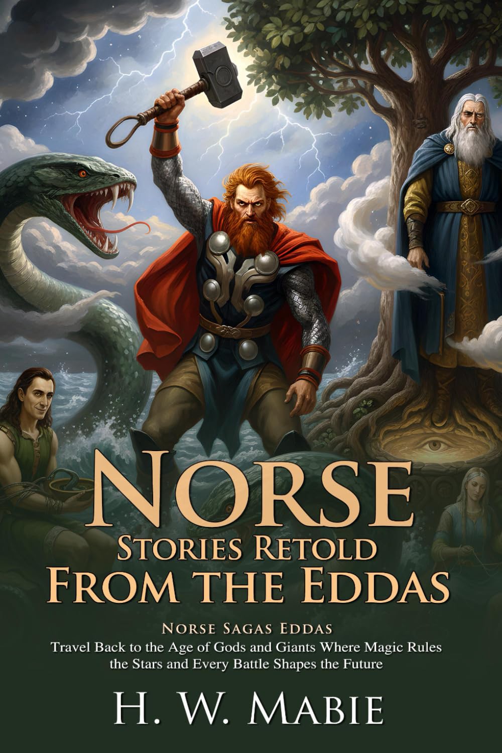 Norse Stories Retold from the Eddas: Epic Tales of Odin Thor and Loki: Heroic Adventures Across Yggdrasil - Illustrated with Biography and Commentary