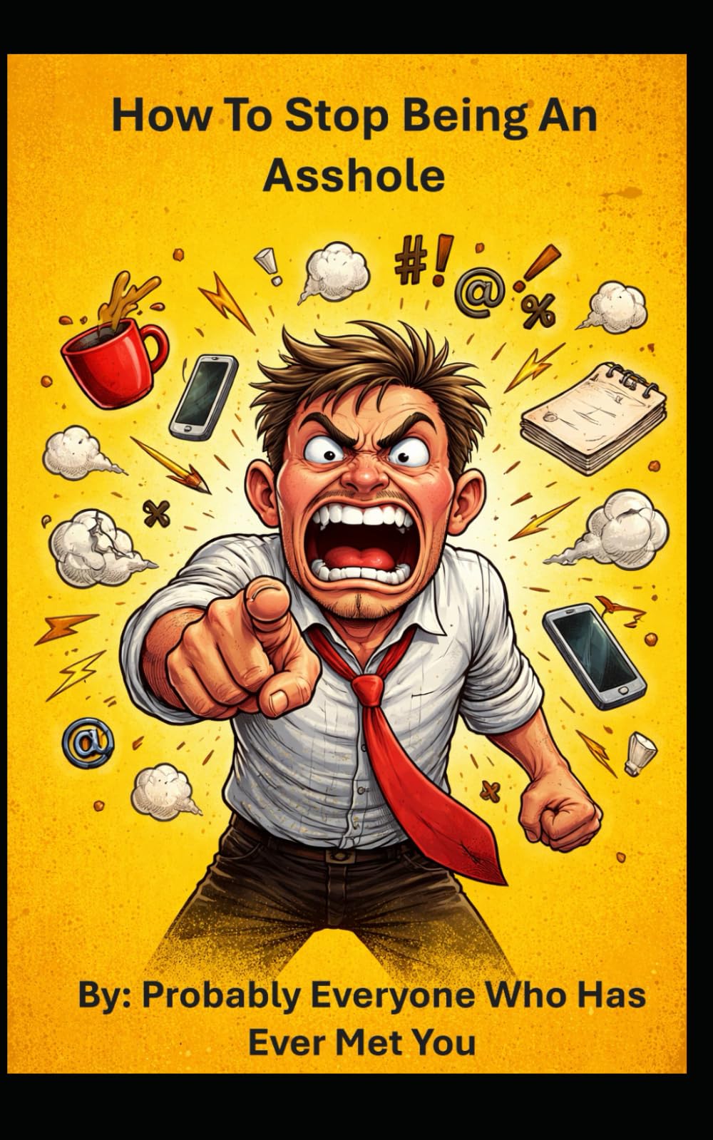 How To Stop Being an Asshole: A Practical Guide for People Who Definitely Need to Hear This