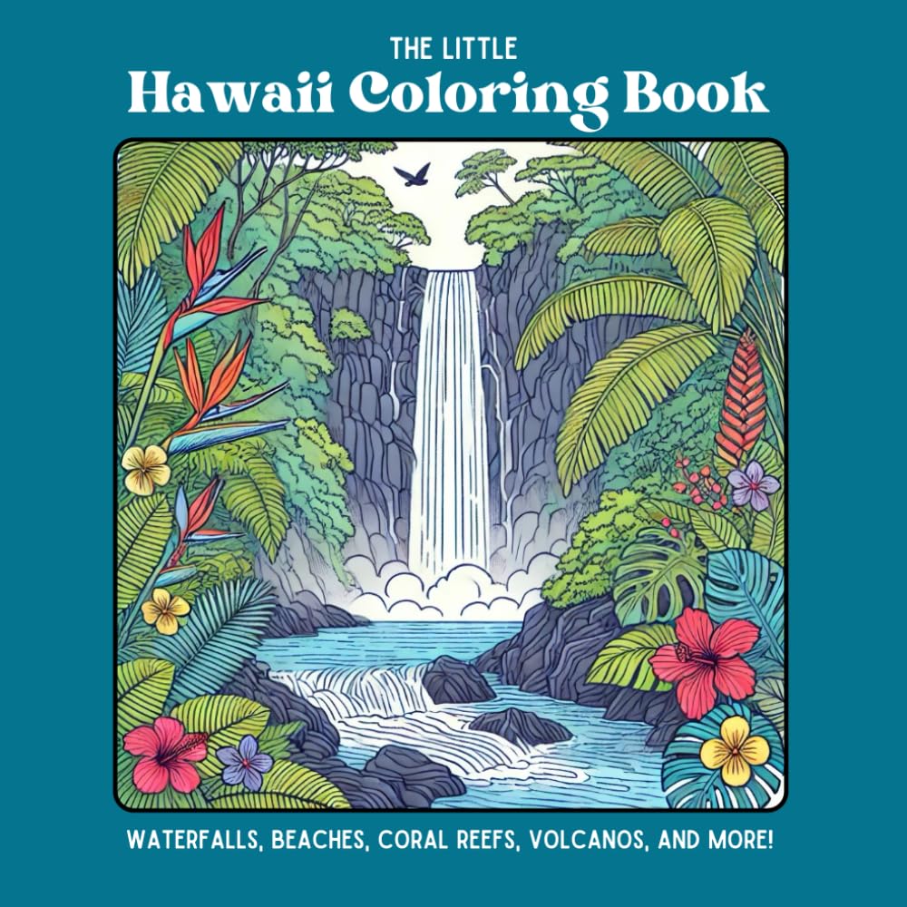The Little Hawaii Coloring Book: Waterfalls, Beaches, Coral Reefs, Volcanoes, and More!: A Fun and Relaxing Travel Companion for Adults & Kids