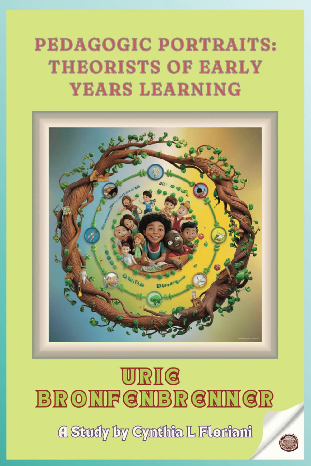 Pedagogic Portraits: Theorists Of Early Years Learning - Urie Bronfenbrenner - A Study (Pioneers in Play: Exploring Early Learning Theories)