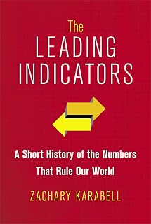 The Leading Indicators: A Short History of the Numbers That Rule Our World by Zachary Karabell (11-Feb-2014) Hardcover