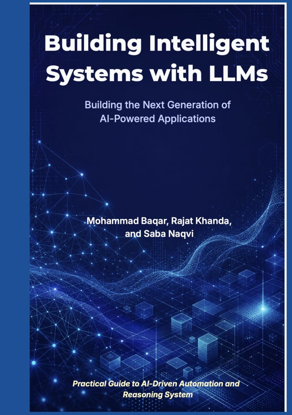 Building Intelligent Systems with LLMs: RAG, AI Agents, and Beyond: Building the Next Generation of AI-Powered Applications