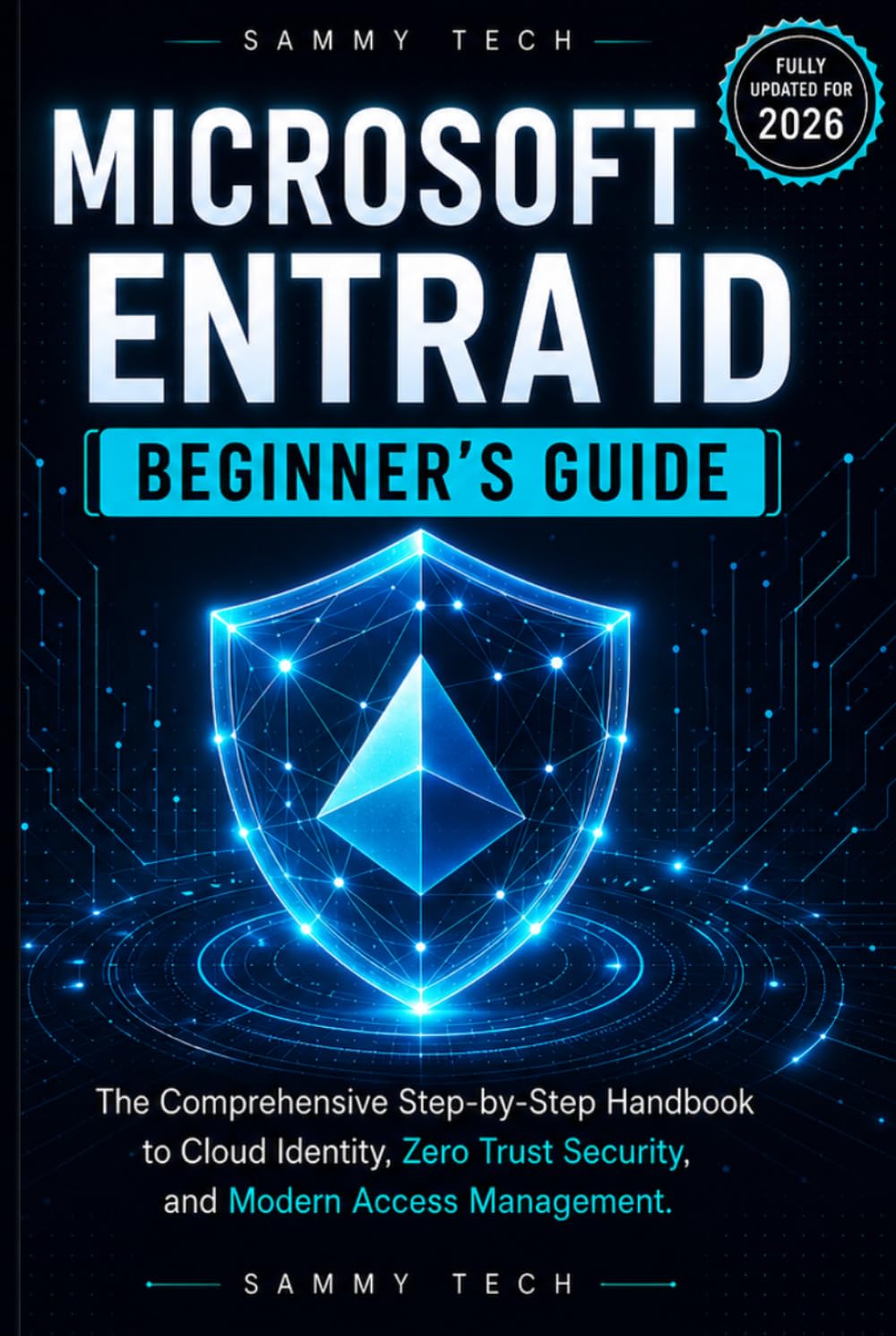MICROSOFT ENTRA ID BEGINNER’S GUIDE: THE COMPREHENSIVE STEP-BY-STEP HANDBOOK TO CLOUD IDENTITY, ZERO TRUST SECURITY, AND MODERN ACCESS MANAGEMENT