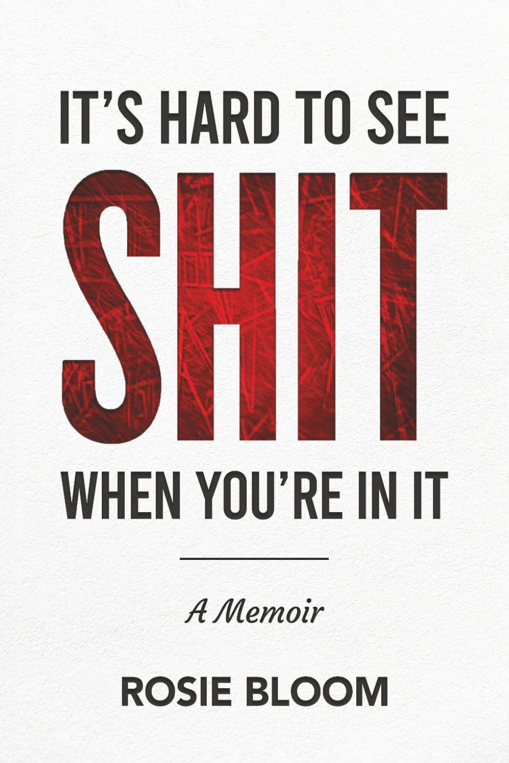 It's Hard To See Shit When You're In It: A Memoir