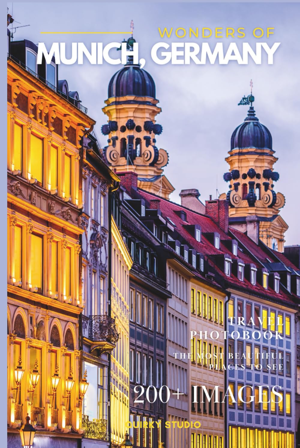 Wonders of Munich, Germany: A Photo Collection of the City’s Most Beautiful Places to See – A Stunning Coffee Table Travel Photobook