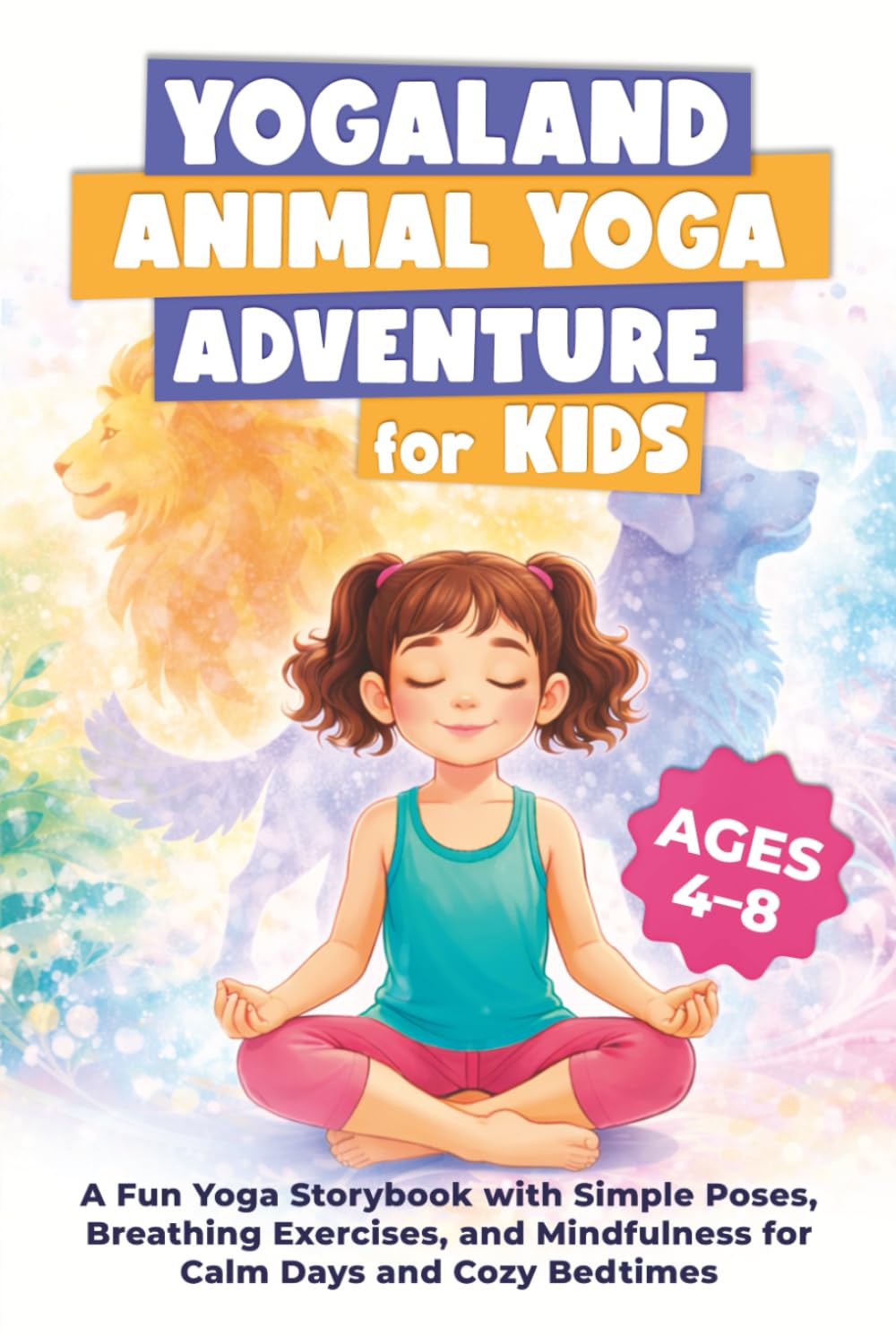 YogaLand Animal Yoga Adventure for Kids: A Fun Yoga Storybook with Simple Poses, Breathing Exercises, and Mindfulness for Calm Days and Cozy Bedtimes (Ages 4–8)