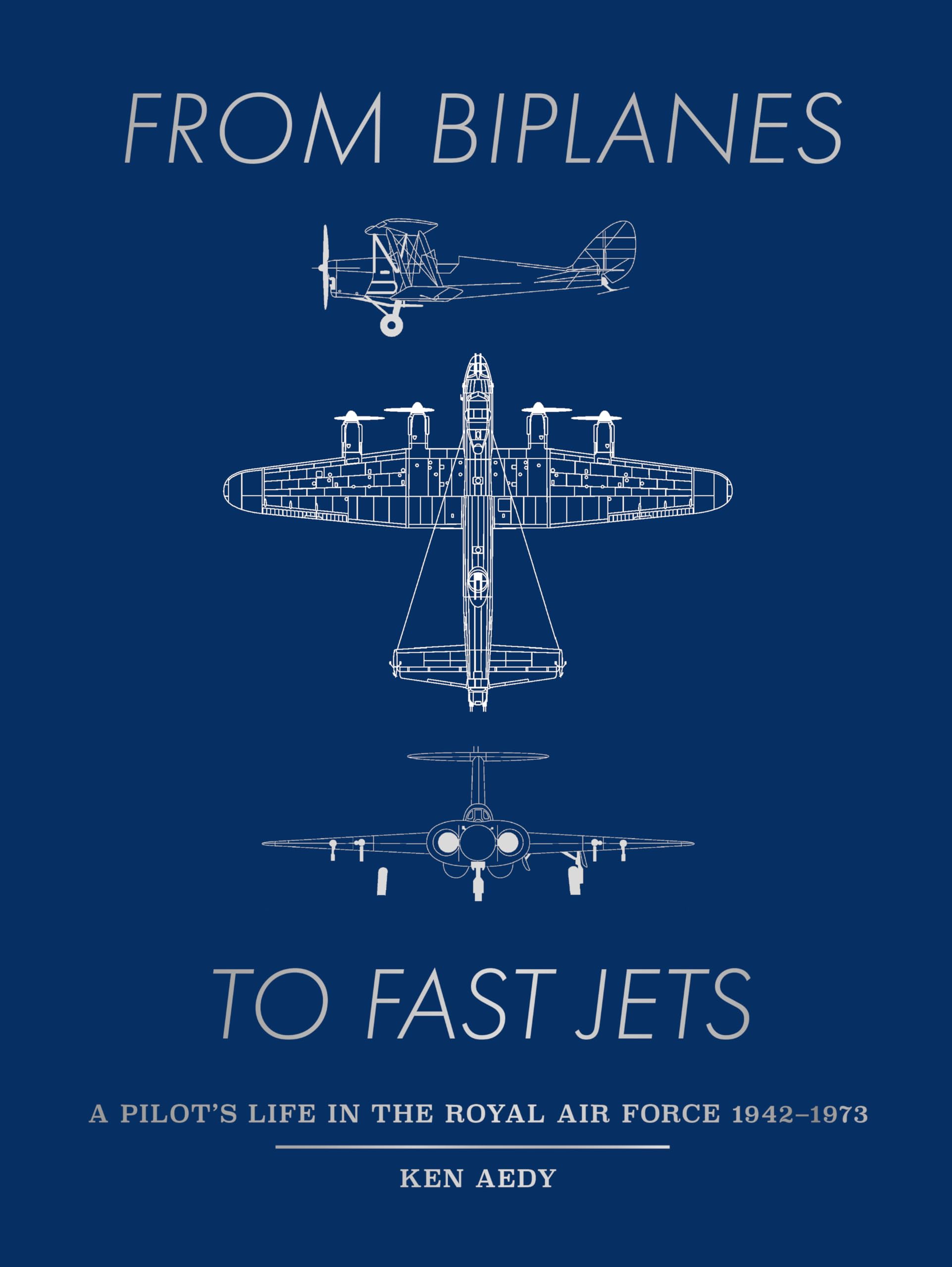 From Biplanes to Fast Jets : A pilots life in the Royal Air Force 19421973