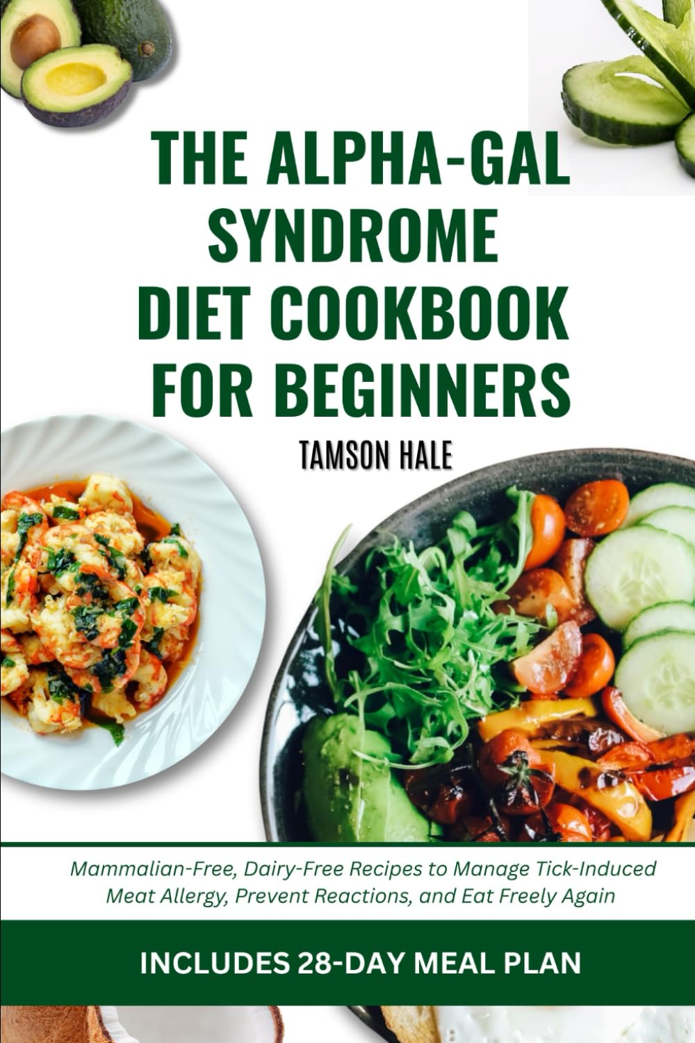 THE ALPHA-GAL SYNDROME DIET COOKBOOK FOR BEGINNERS: 55 Mammalian-Free, Dairy-Free Recipes to Manage Tick-Induced Meat Allergy, Prevent Reactions, and Eat Freely Again