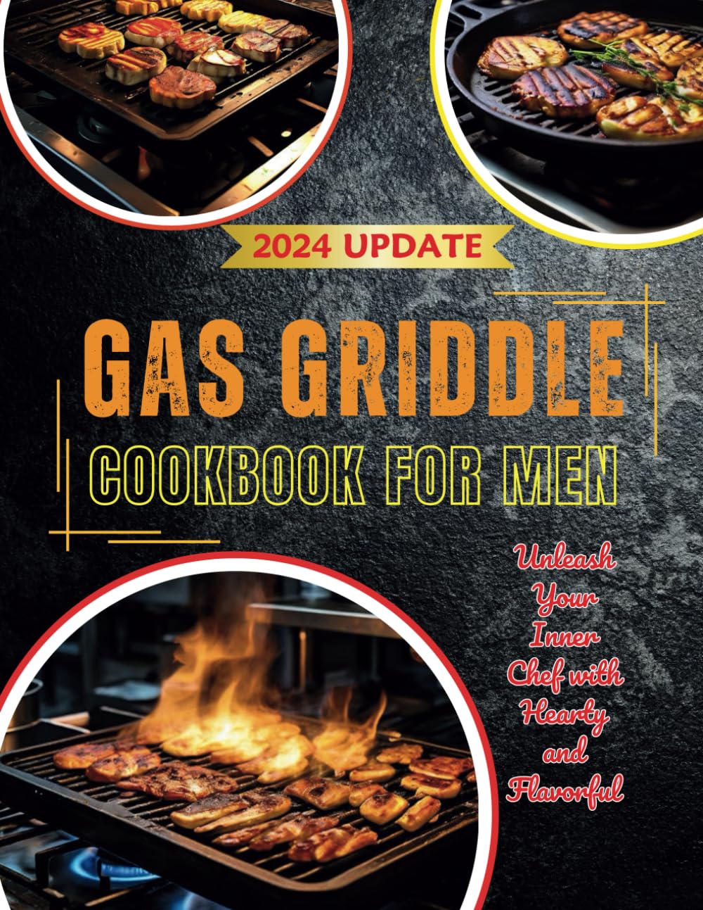 Gas Griddle Cookbook for Men : Unleash Your Inner Chef with Hearty and Flavorful 110+ Recipes