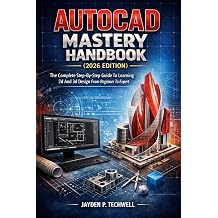 AUTOCAD MASTERY HANDBOOK 2026 EDITION The Complete Step-By-Step Guide To Learning 2d And 3d Design From Beginner To Expert