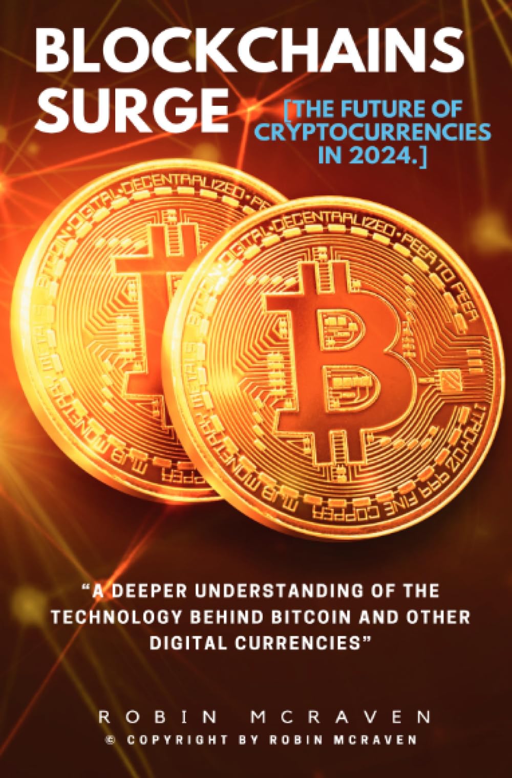 Blockchains Surge:::: “A Deeper Understanding of the Technology Behind Bitcoin and Other Digital Currencies” [The Future of Cryptocurrencies in 2024.]