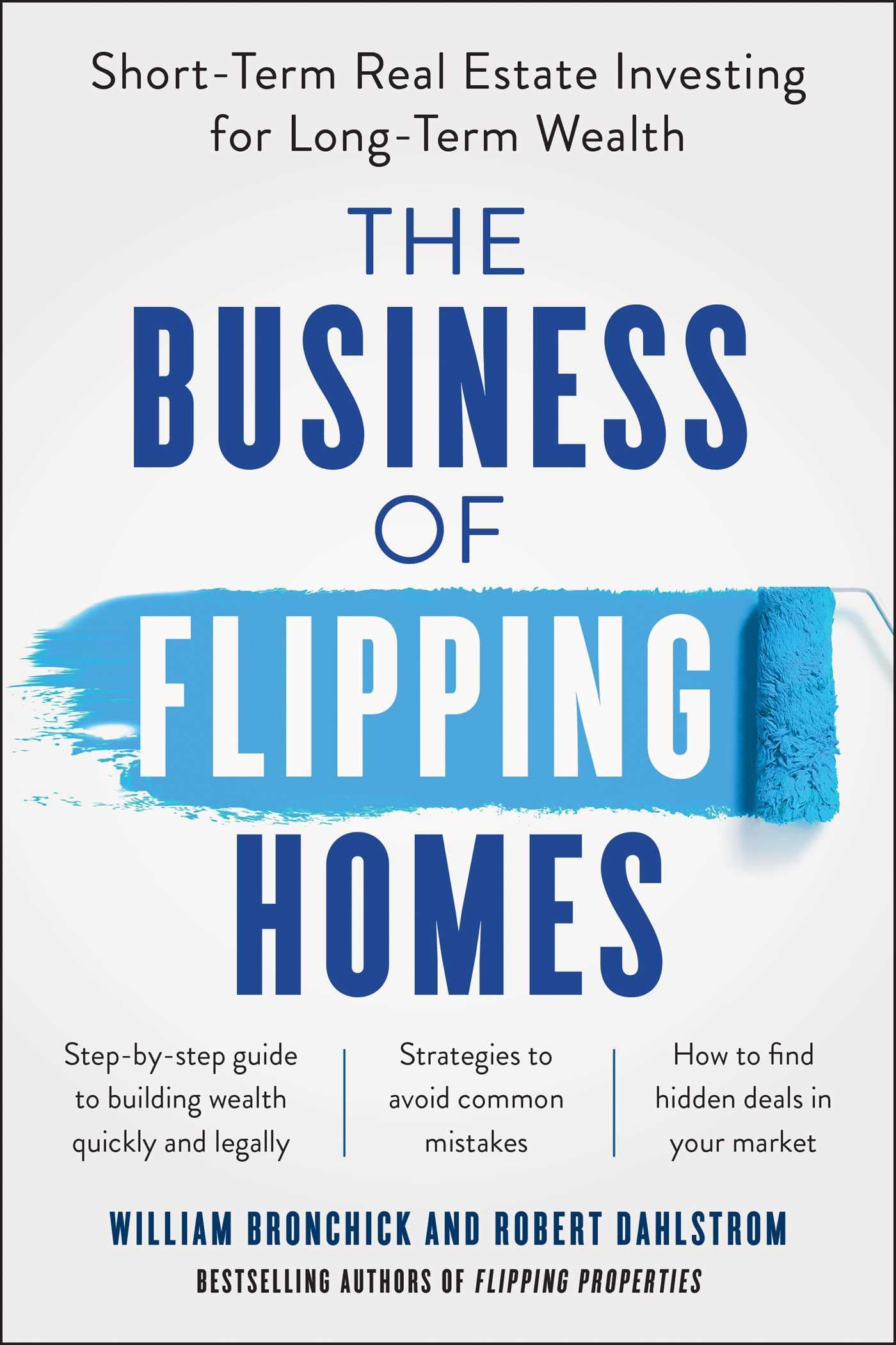 The Business of Flipping Homes: Short-Term Real Estate Investing for Long-Term Wealth