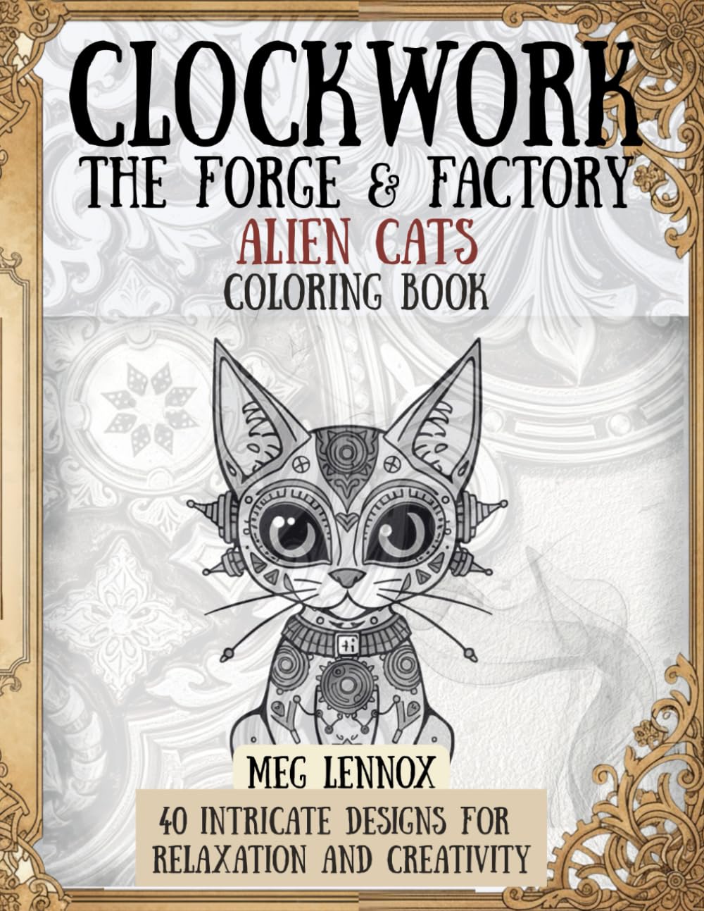 Clockwork The Forge & Factory, Alien Cats Coloring Book: Steampunk, 40 Intricate Designs for Relaxation and Creativity