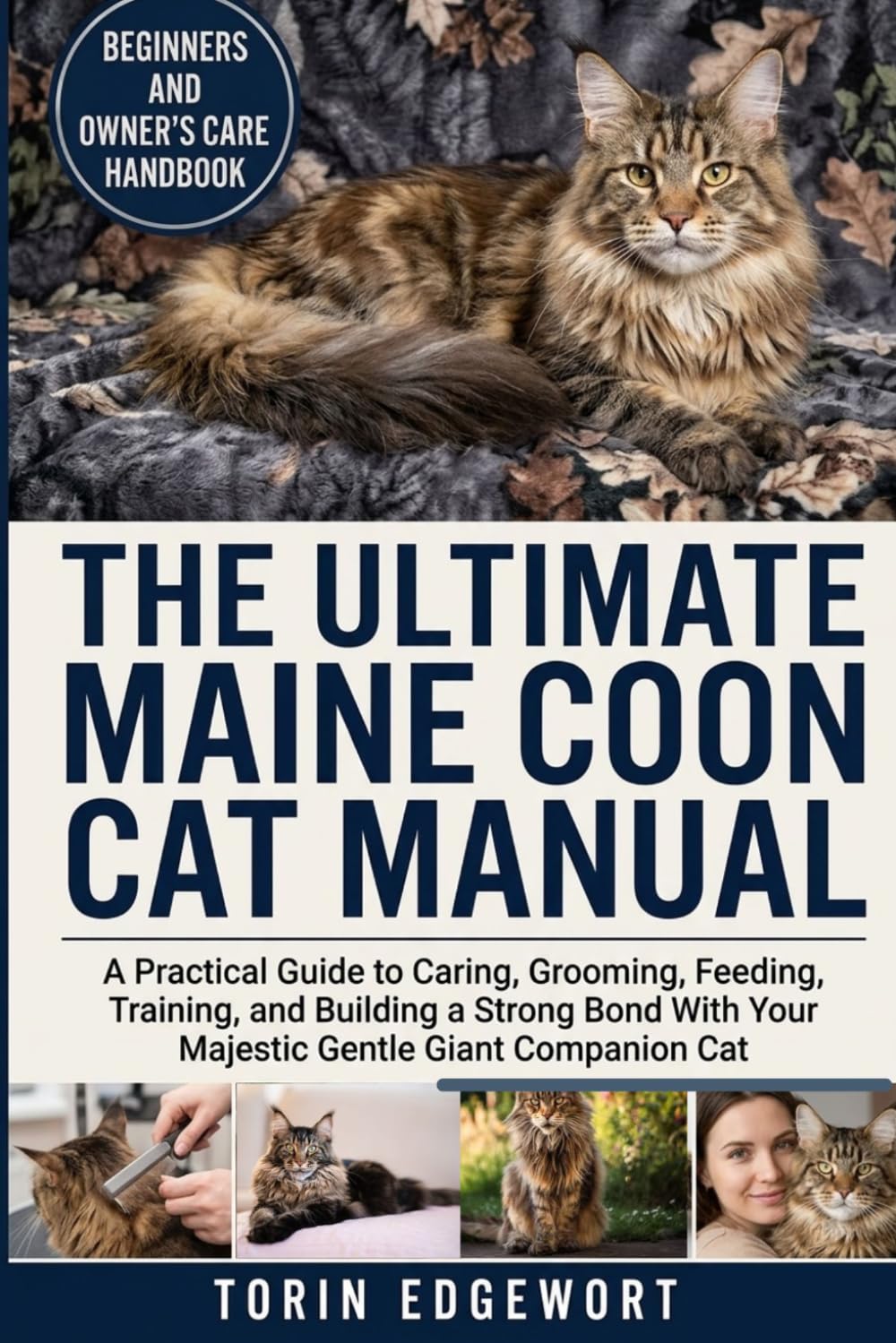 THE ULTIMATE MAINE COON CAT MANUAL: A Practical Guide to Caring, Grooming, Feeding, Training, and Building a Strong Bond With Your Majestic Gentle Giant Companion Cat