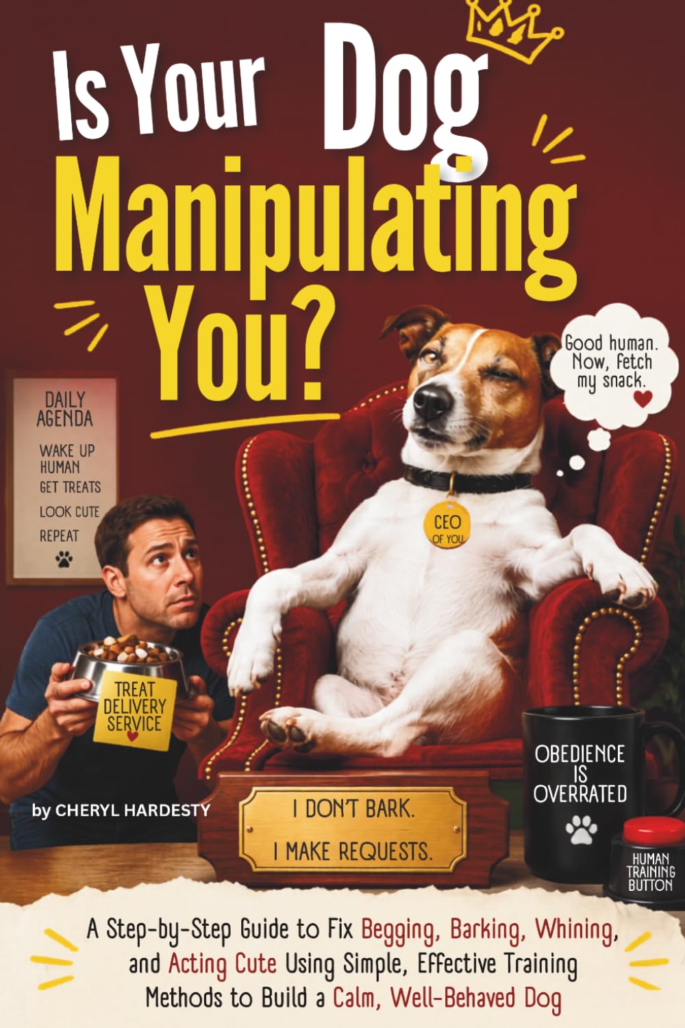 Is Your Dog Manipulating You?: A Step-by-Step Guide to Fix Begging, Barking, Whining, and Acting Cute Using Simple, Effective Training Methods to Build a Calm, Well-Behaved Dog