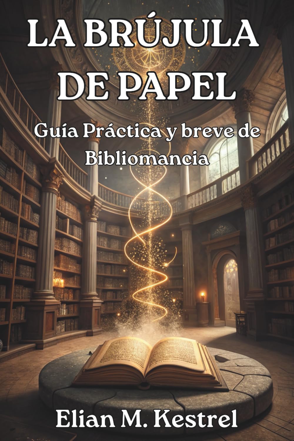 LA BRÚJULA DE PAPEL. GUÍA PRÁCTICA Y BREVE DE BIBLIOMANCIA: Un Manual Corto y Ágil para Localizar Respuestas en el Laberinto de los Libros.