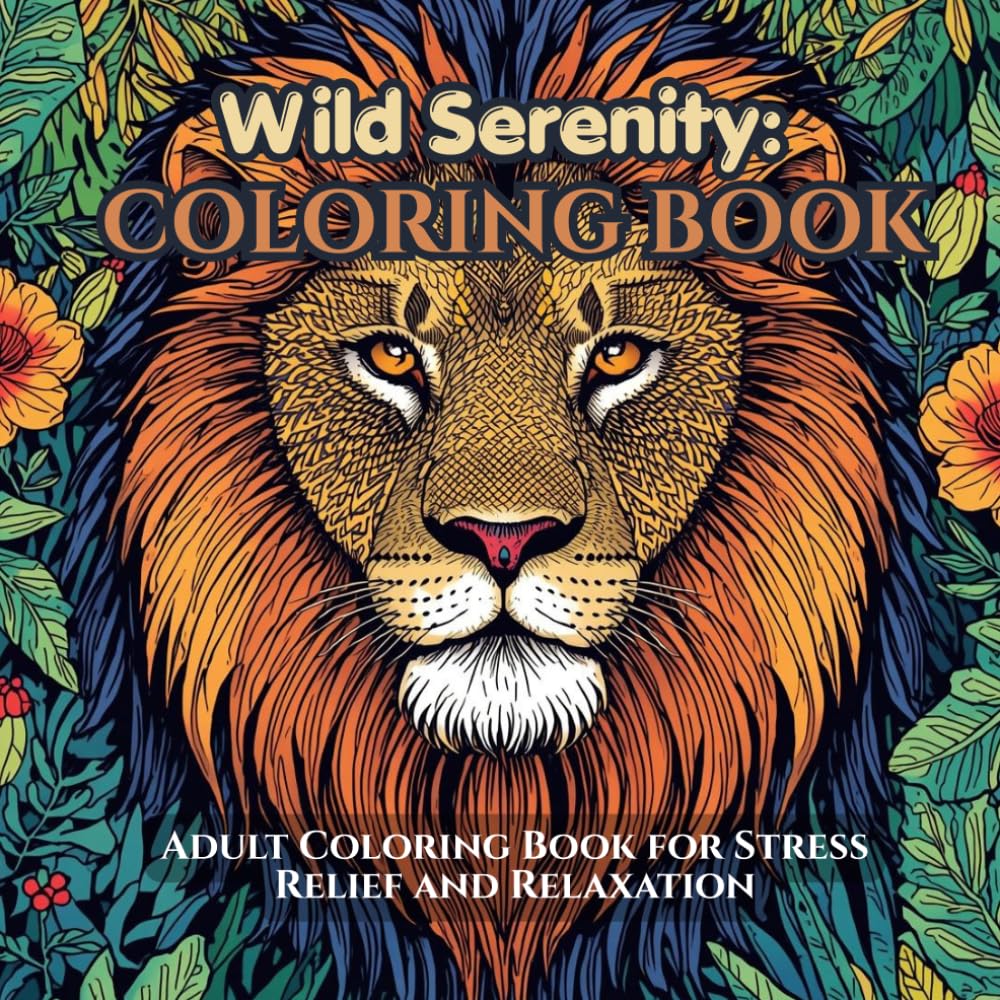 Wild Serenity: Adult Coloring Book for Stress Relief and Relaxation Nature Animals, Mandala Designs, Anxiety Relief, Coloring Pages