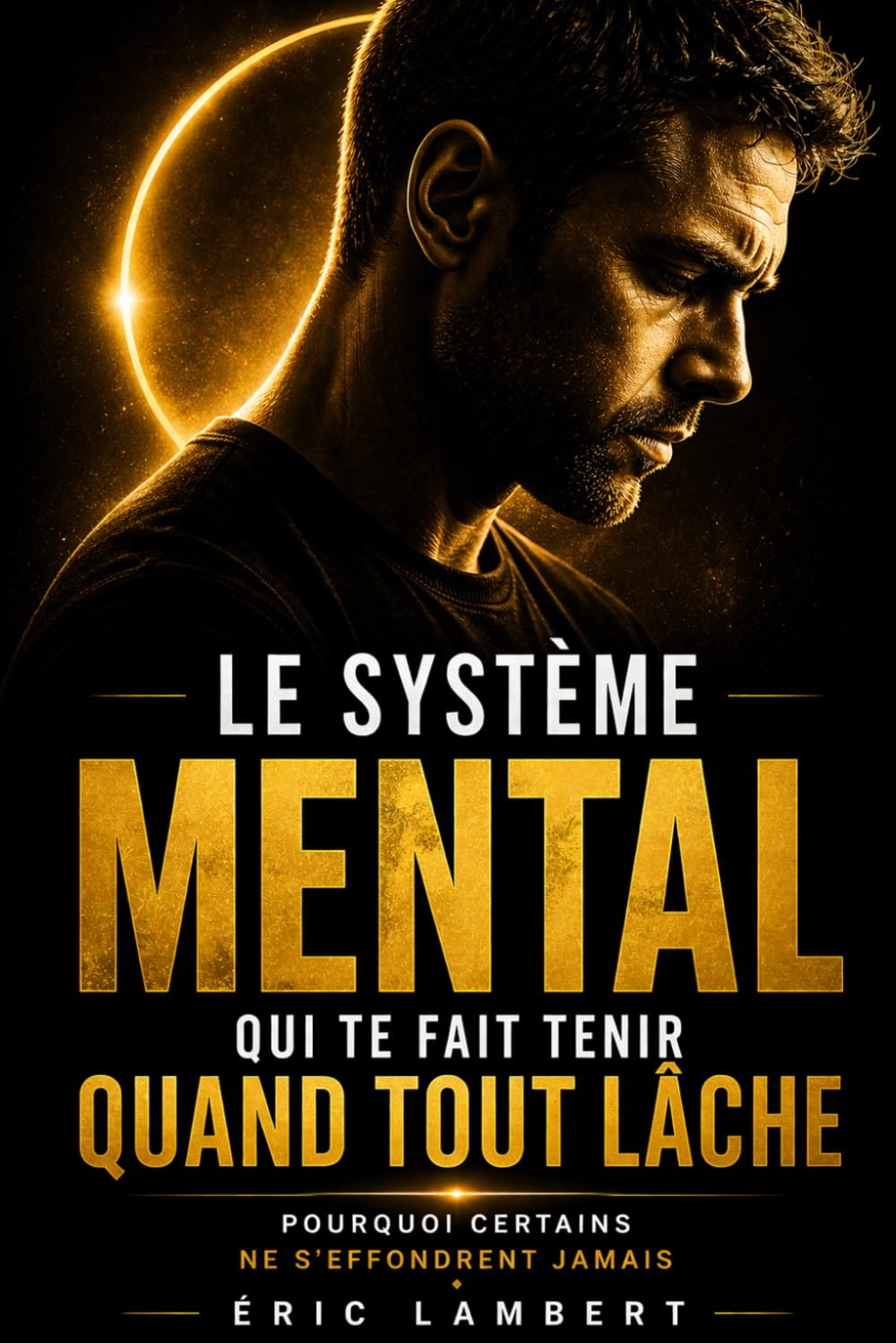 Le Système Mental Qui Te Fait Tenir Quand Tout Lâche: Ce que font intérieurement ceux qui ne craquent pas quand les autres s'effondrent