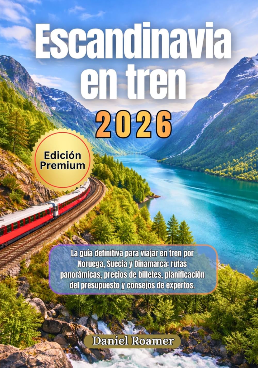Escandinavia en tren 2026: La guía definitiva para viajar en tren por Noruega, Suecia y Dinamarca: rutas panorámicas, precios de billetes, planificación del presupuesto y consejos de expertos.