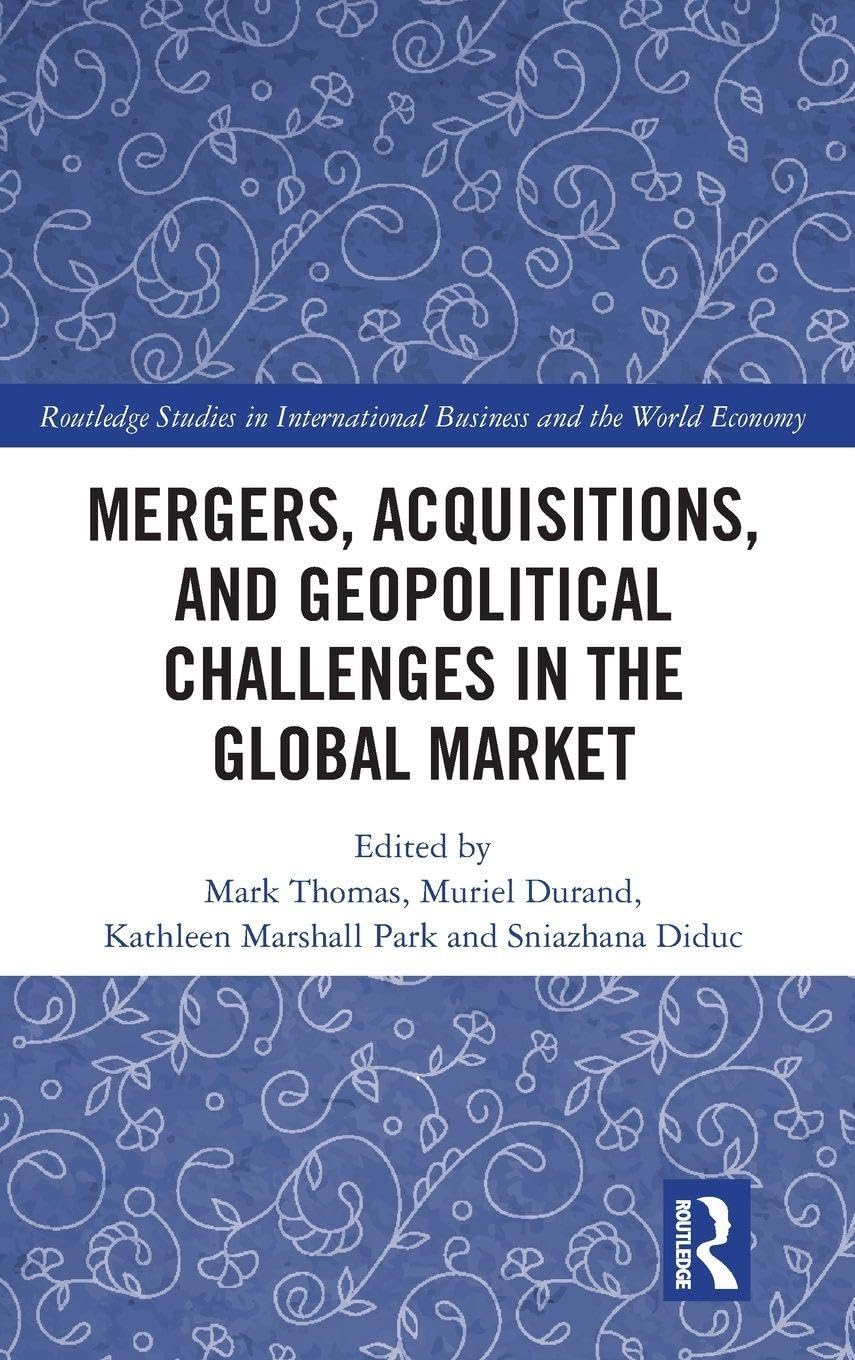 Mergers, Acquisitions, and Geopolitical Challenges in the Global Market (Routledge Studies in International Business and the World Economy)