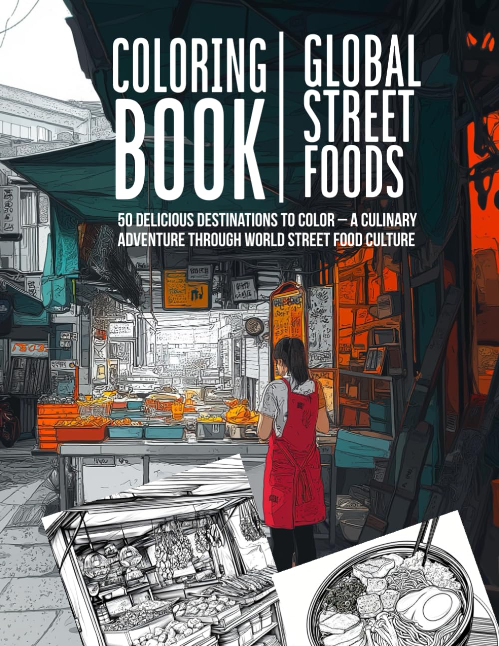Global Street Foods – Coloring Book: 50 Delicious Destinations to Color – A Culinary Adventure Through World Street Food Culture