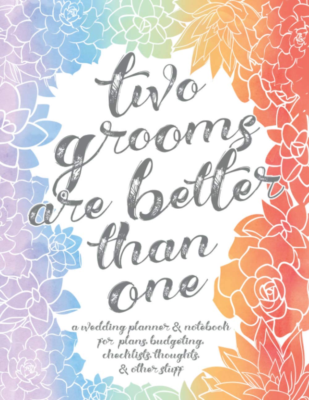 Two Grooms Are Better Than One: A Wedding Planner and Notebook for Plans, Budgeting, Checklists, Thoughts, & Other Stuff: Mr and Mr, LGBTQ, Gay, Same ... Planner, Organizer, Notebook and Journal