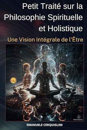 Petit Traité sur la Philosophie Spirituelle et Holistique: Une Vision Intégrale de l'Être