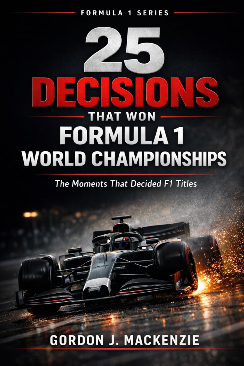 25 Decisions That Won Formula 1 World Championships: The Moments That Decided F1 Titles