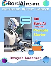 Bard Ai Prompts Engineering Mastery Handbook : 100 Bard Ai Compatible Prompts Starter