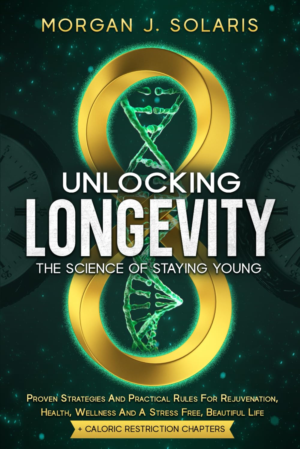Unlocking Longevity The Science Of Staying Young: Proven Strategies And Practical Rules For Rejuvenation, Health, Wellness And A Stress Free, ... Beauty: Wellness and Longevity Secrets)