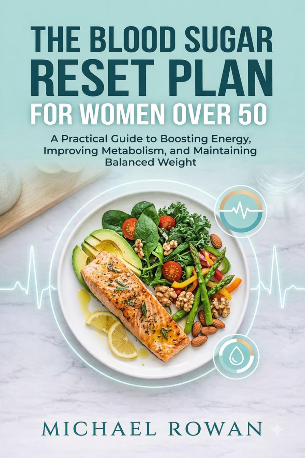 The Blood Sugar Reset Plan for Women Over 50: A Practical Guide to Boosting Energy, Improving Metabolism, and Maintaining Balanced Weight