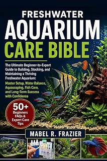 FRESHWATER AQUARIUM CARE BIBLE: The Ultimate Beginner-to-Expert Guide to Building, Stocking, and Maintaining a Thriving Freshwater Aquarium: Master ... Care, and Long-Term Success with Confidence