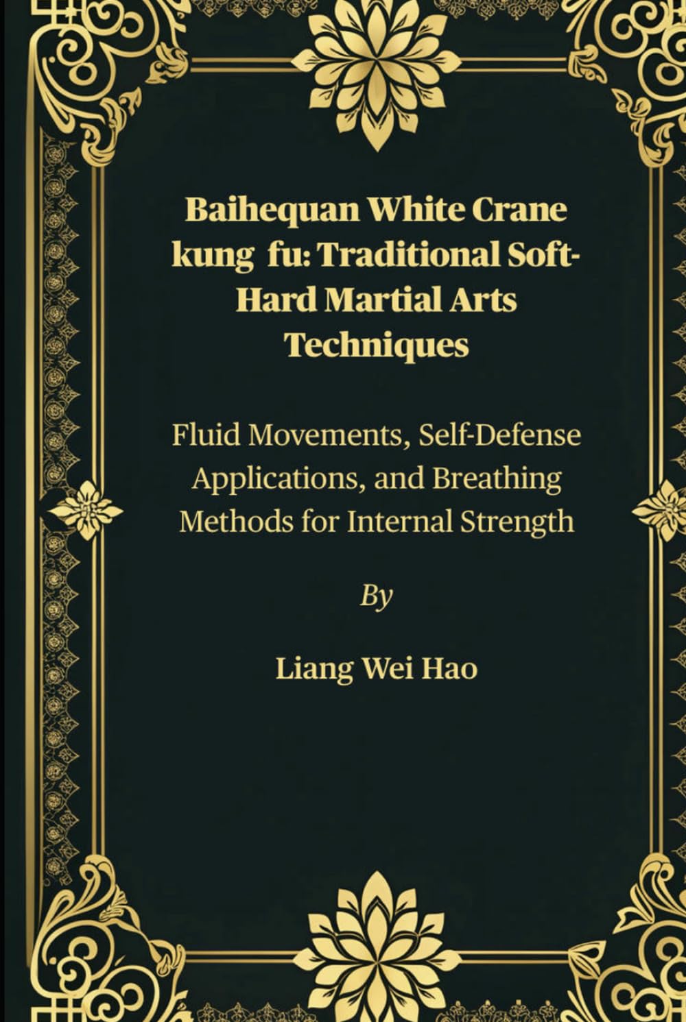 Baihequan White Crane kung fu: Traditional Soft-Hard Martial Arts Techniques: Fluid Movements, Self-Defense Applications, and Breathing Methods for Internal Strength      Hardcover – July 19, 2025