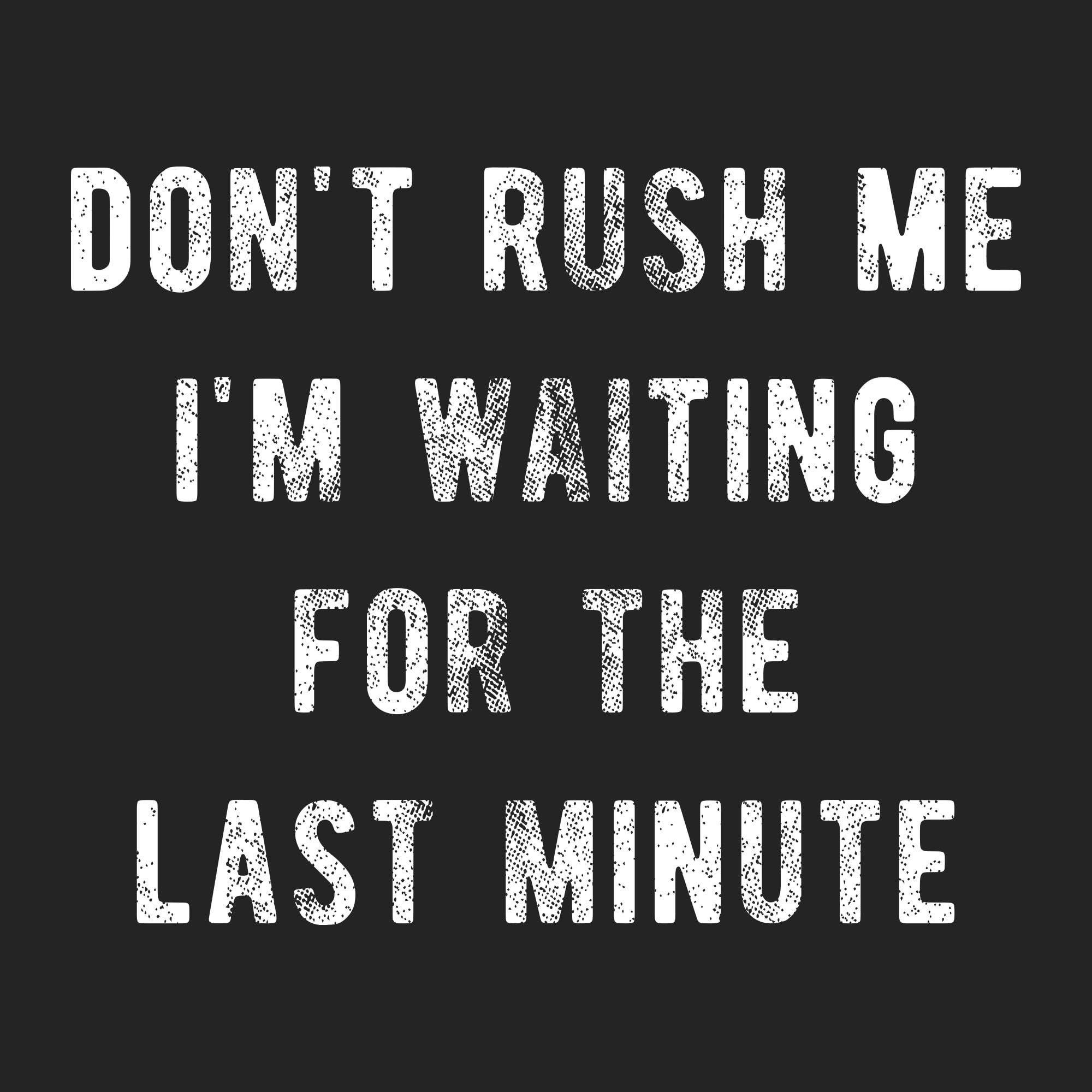 Crazy Dog Tshirts - Mens Don’t Rush Me IM Waiting For The Last Minute Tshirt Funny Procrastination tee - Camiseta Divertidas