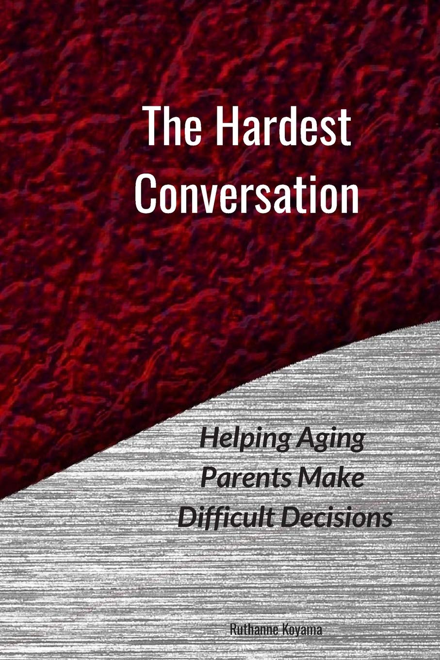 The Hardest Conversation: Helping Aging Parents Make Difficult Decisions: 3 (Staying Home)