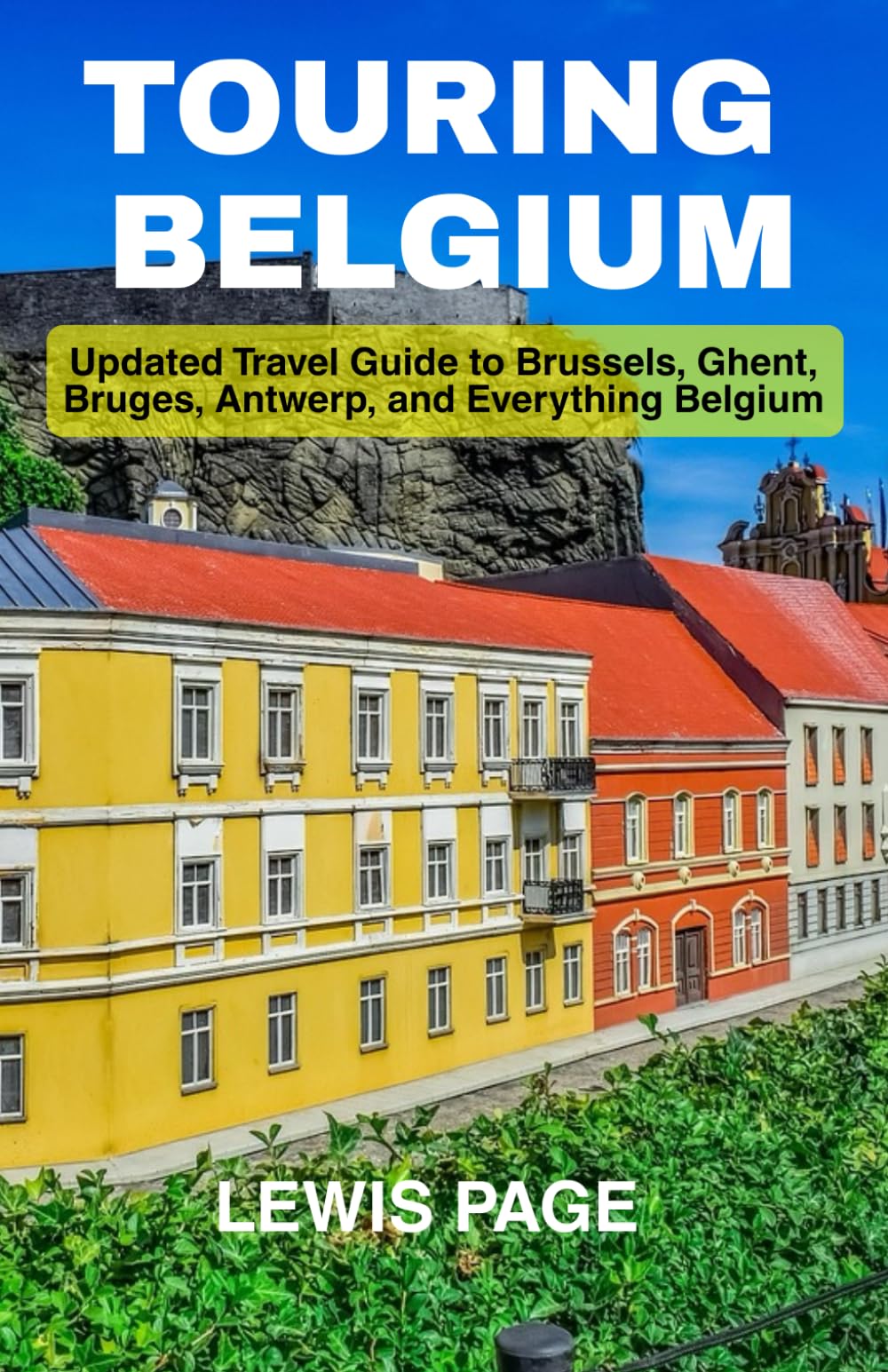 Touring Belgium: Updated Travel Guide to Brussels, Ghent, Bruges, Antwerp, and Everything Belgium