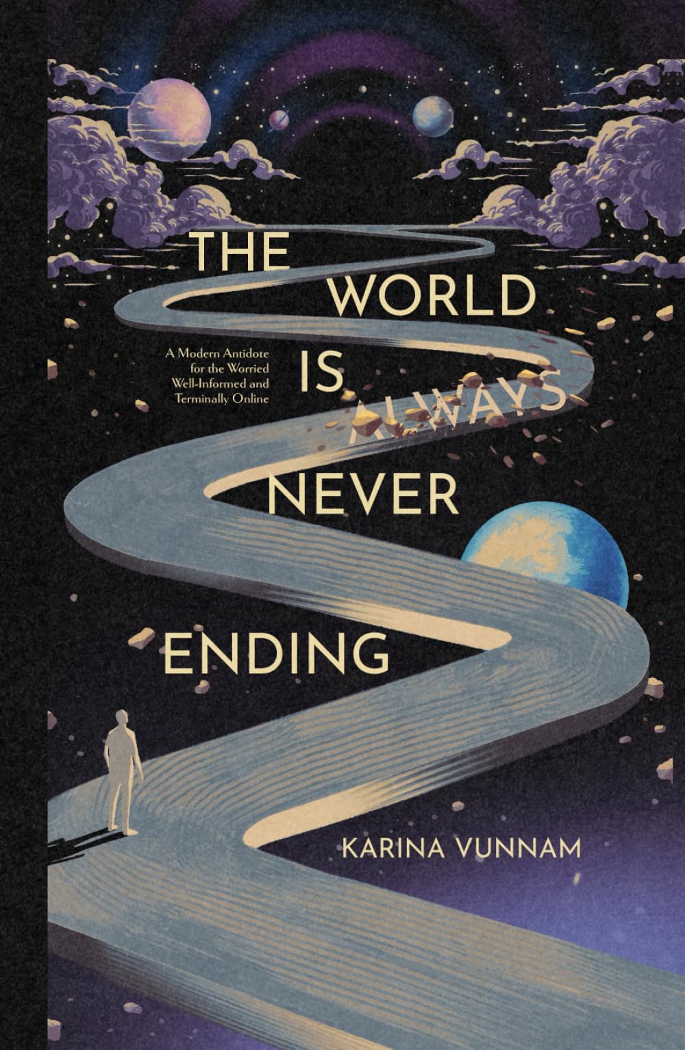 The World is Always Never Ending: A Modern Antidote for the Worried Well-Informed and Terminally Online (The Resilience Compass)