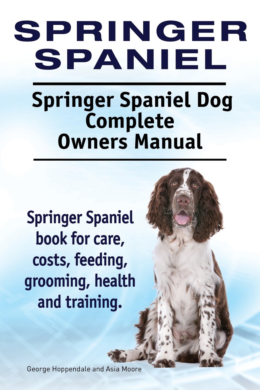 Springer Spaniel. Springer Spaniel Dog Complete Owners Manual. Springer Spaniel book for care, costs, feeding, grooming, health and training. 2 Springer Spaniel. Springer Spaniel Dog Complete Owners Manual. Springer Spaniel book for care, costs, feeding, grooming, health and training.