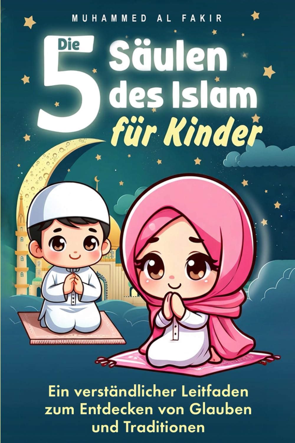 Die fünf Säulen des Islam für Kinder: Ein verständlicher Leitfaden zum Entdecken von Glauben und Traditionen
