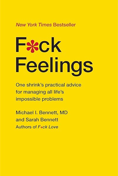 F*ck Feelings: One Shrink's Practical Advice for Managing All Life's Impossible Problems