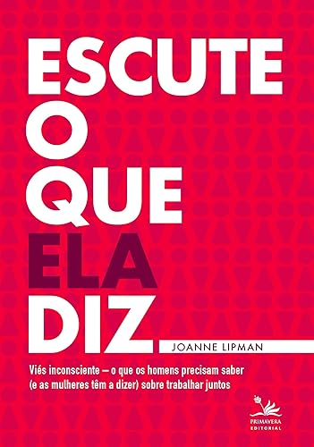 Escute o que ela diz: Viés inconsciente – o que os homens precisam saber (e as mulheres têm a dizer) sobre trabalhar juntos