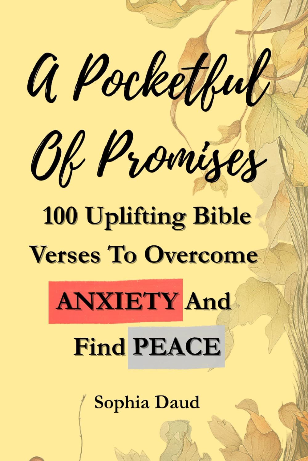 A Pocketful Of Promises: 100 Uplifting Bible Verses To Overcome Anxiety And Find Peace: 100 Encouraging Scriptures for Strength, Healing, and a Positive Mindset (100 Bible Verses Series)