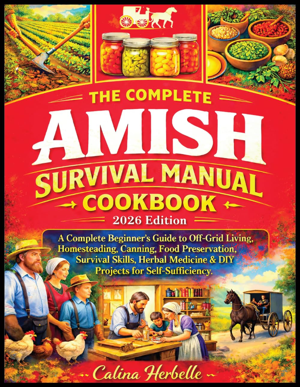 The Complete Amish Survival Manual cookbook: A Complete Beginner’s Guide to Off-Grid Living, Homesteading, Food Preservation, Survival Skills, Herbal Medicine & DIY Projects for Self-Sufficiency
