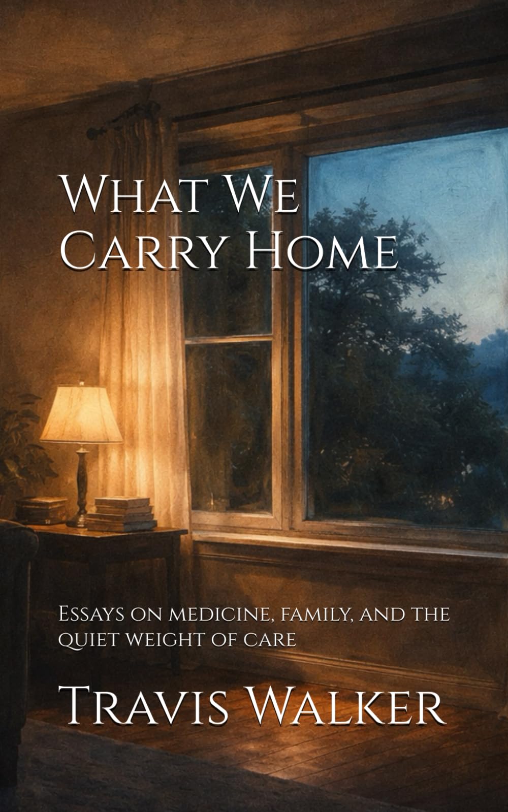 What We Carry Home: Essays on medicine, family, and the quiet weight of care